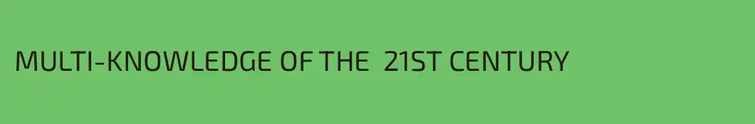 MULTI-KNOWLEDGE OF THE  21ST CENTURY